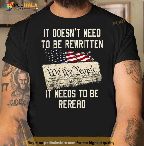IT DOESN’T NEED TO BE REWRITTEN WE THE PEOPLE IT NEEDS TO BE REREAD T Shirt