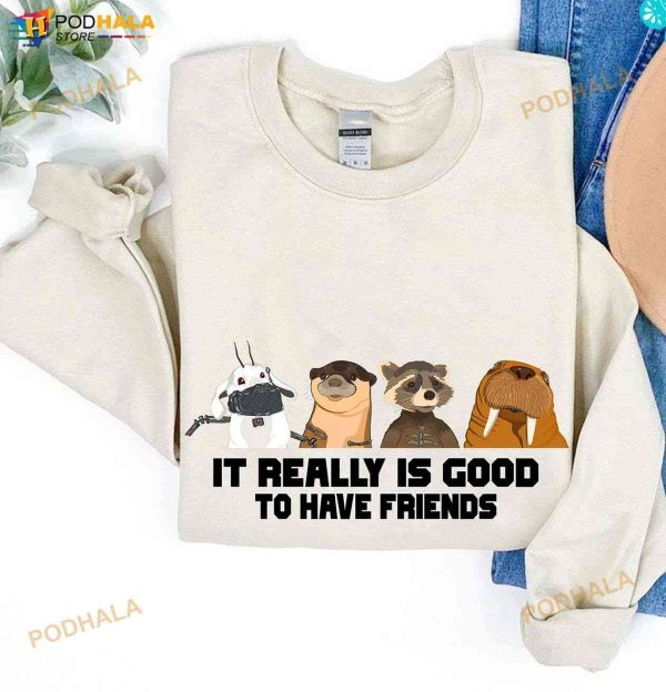It Really Is Good To Have Friends Sweatshirt, Lylla Rocket Floor Teefs TShirt