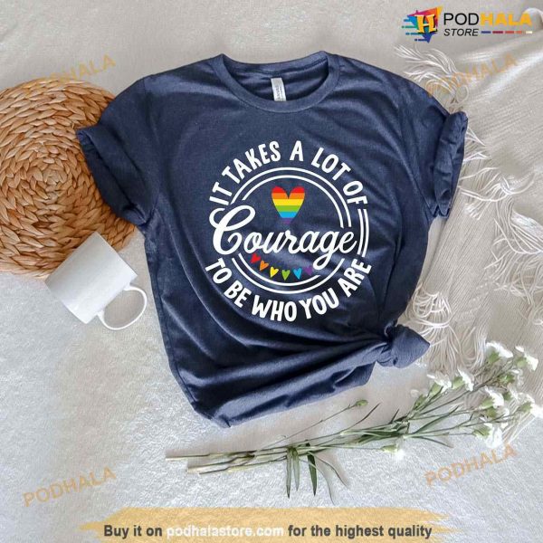 It Takes A Lot Of Courage To Be Who You Are LGBT Shirt, Pride Month Merch
