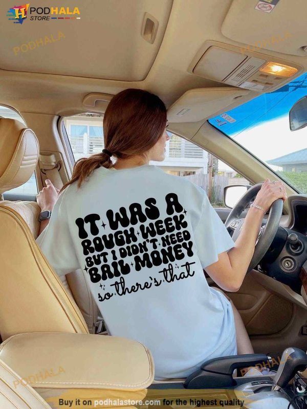 It Was A Rough Week But I Didn’t Need Bail Money So There’s That Shirt
