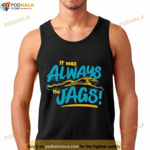 It Was Always The Jags Jacksonville Jaguars Shirt