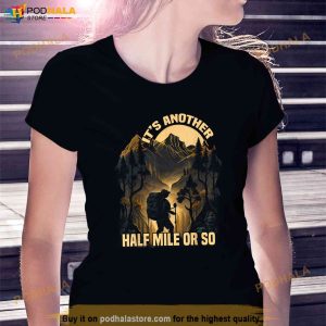 Its Another Half Mile Or So Mountain Hiking Graphic Tees Shirt 3