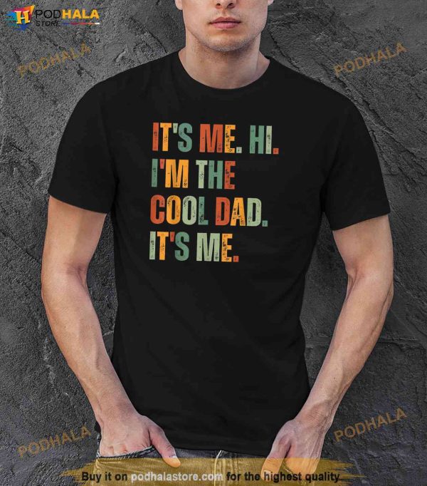 Its Me Hi Im The Cool Dad Its Me Fathers Day Daddy Men Shirt