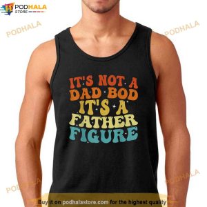 Its Not A Dad Bod Its A Father Figure 2023 Fathers day Shirt