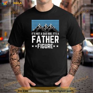 Its Not A Dad Bod Its A Father Figure Fathers Day Gift Shirt 2
