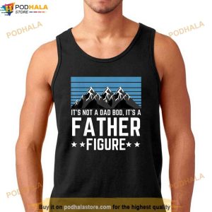 Its Not A Dad Bod Its A Father Figure Fathers Day Gift Shirt 3