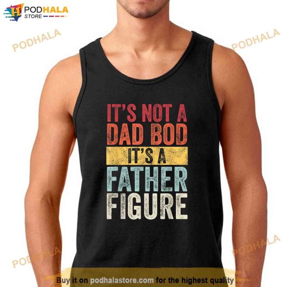 Its Not A Dad Bod Its A Father Figure Funny Retro Vintage Shirt