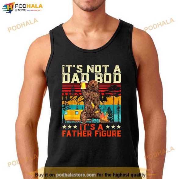 Its Not A Dad Bod Its Father Figure Funny Bear Beer Lovers Shirt