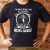 J'ai Peut Etre L'air De T'ecouter Mais Dans Ma Tete J'ecoute Michel Sardou Shirt