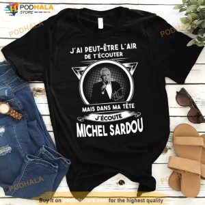 J'ai Peut Etre L'air De T'ecouter Mais Dans Ma Tete J'ecoute Michel Sardou Shirt 2