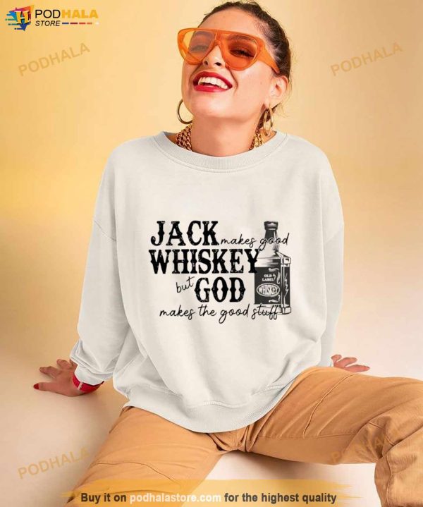 Jack Makes Good Whiskey But God Makes The Good Stuff Shirt