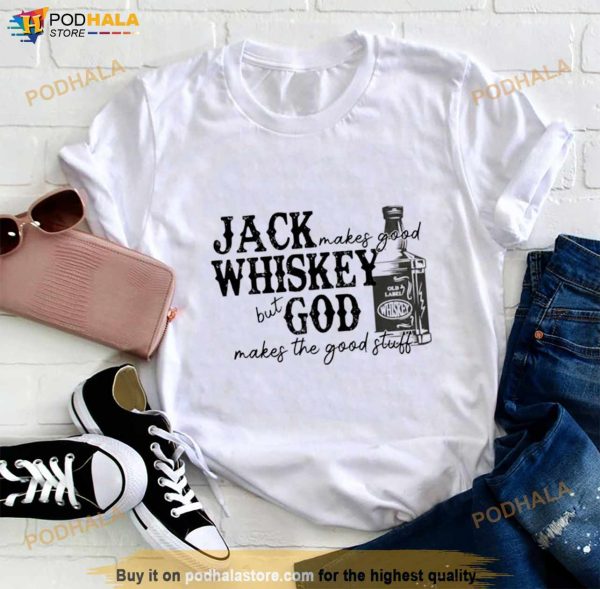 Jack Makes Good Whiskey But God Makes The Good Stuff Shirt