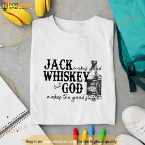Jack Makes Good Whiskey But God Makes The Good Stuff Shirt 3