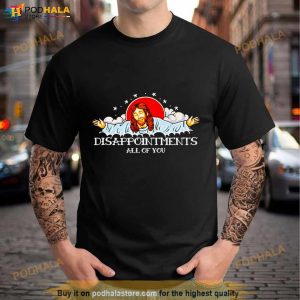 Jesus Disappointments All Of You Shirt 3