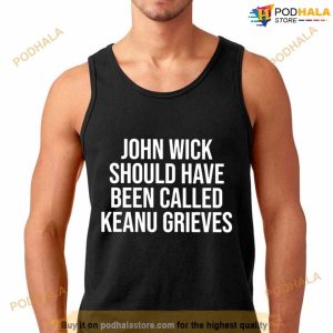 John Wick Should Have Been Called Keanu Grieves Shirt