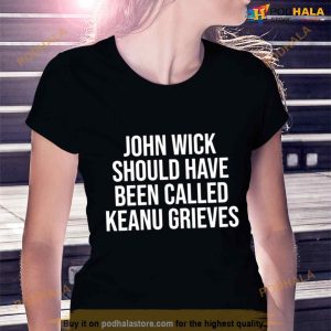 John Wick Should Have Been Called Keanu Grieves Shirt 2