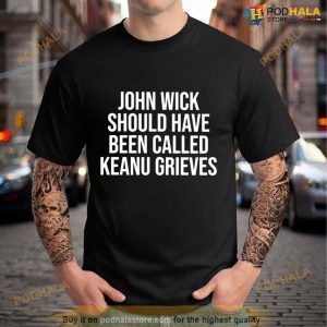 John Wick Should Have Been Called Keanu Grieves Shirt 3
