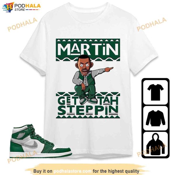 Jordan 1 High OG Gorge Green Shirt, Martin Get Tah Steppin Hoodie Sweatshirt