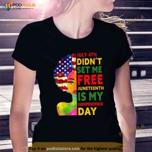 July 4th Didnt Set Me Free Juneteenth Is My Independence Day Trending Shirt