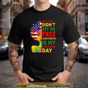July 4th Didnt Set Me Free Juneteenth Is My Independence Day Trending Shirt 3