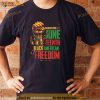 Juneteenth African American Freedom Black Women Juneteenth Shirt
