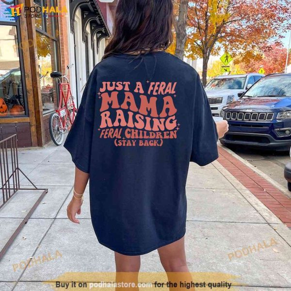 Just A Feral Mama Raising Feral Children (Stay Back) Mama Shirt, Best Mom Ever