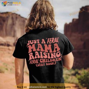 Just A Feral Mama Raising Feral Children Stay Back Mama Shirt Best Mom Ever 3