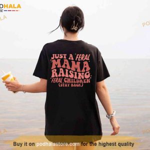 Just A Feral Mama Raising Feral Children Stay Back Mama Shirt Best Mom Ever 4