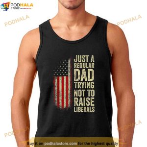 Just A Regular Dad Trying Not To Raise Liberals Fathers Day Shirt 2