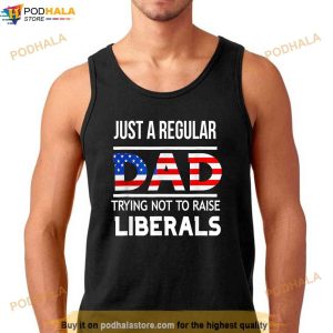 Just A Regular Dad Trying Not To Raise Liberals Shirt, Fathers Day Gift