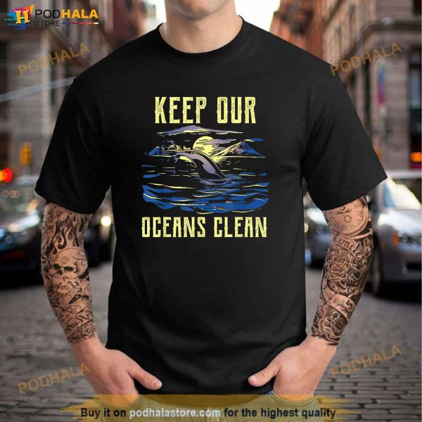 Keep Our Oceans Clean Sea Save Ocean Protection Protect Shirt