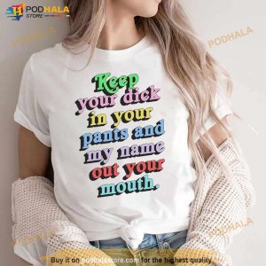 Keep Your Dick In Your Pants And My Name Out Your Mouth Shirt 2