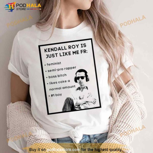 Kendall roy is just like me fr Shirt