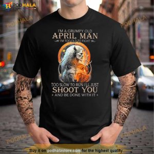 King Wolf I’m A Grumpy Old April Man I’m Too Old To Fight Too Slow To Run I’ll Just Shoot You And Be Done With It Shirt