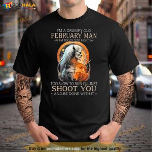 King Wolf I’m A Grumpy Old February Man I’m Too Old To Fight Too Slow To Run I’ll Just Shoot You And Be Done With It Shirt