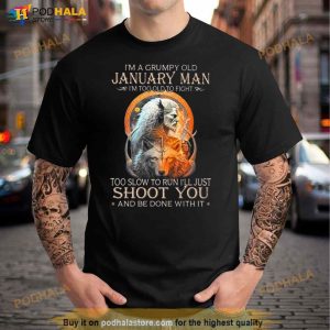 King Wolf I’m A Grumpy Old January Man I’m Too Old To Fight Too Slow To Run I’ll Just Shoot You And Be Done With It Shirt