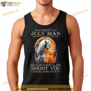 King Wolf I'm A Grumpy Old July Man I'm Too Old To Fight Too Slow To Run I'll Just Shoot You And Be Done With It Shirt 3
