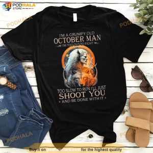 King Wolf I’m A Grumpy Old October Man I’m Too Old To Fight Too Slow To Run I’ll Just Shoot You And Be Done With It Shirt