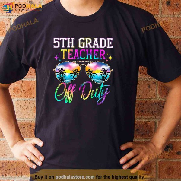 Last Day Of School For 5th Grade Teacher Off Duty Tie Dye Shirt