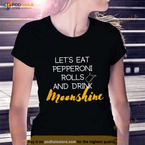 Let's Eat Pepperoni Rolls And Drink Moonshine Shirt 2