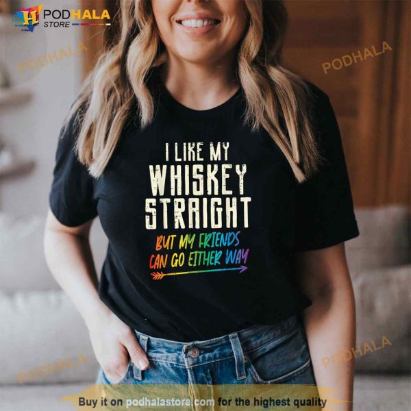 Like My Whiskey Straight Friends LGBTQ Gay Pride Proud Ally Shirt