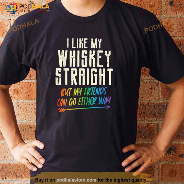 Like My Whiskey Straight Friends LGBTQ Gay Pride Proud Ally Shirt