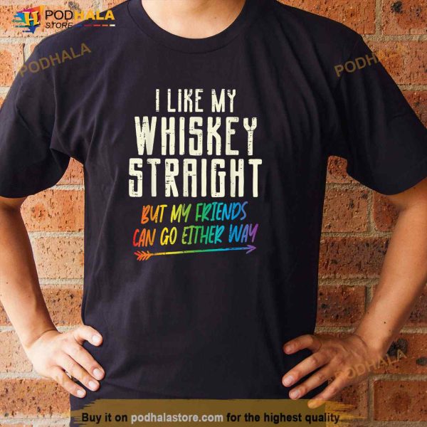 Like My Whiskey Straight Friends LGBTQ Gay Pride Proud Ally Shirt