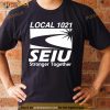 Local 1021 Seiu Stronger Together Shirt