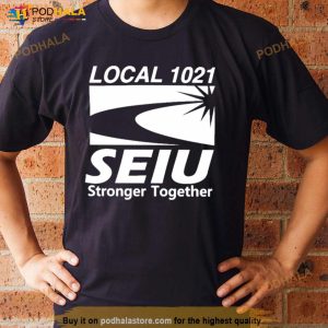 Local 1021 Seiu Stronger Together Shirt