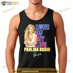 Love of my life Paulina Rubio signature Shirt