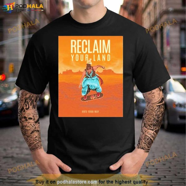 Mark Ruffalo Reclaim Your Land Reclaim Your Land Vote Your Way Shirt