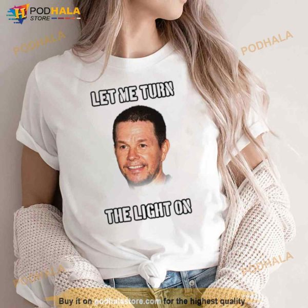 Mark Wahlberg Let Me Turn The Light On Shirt