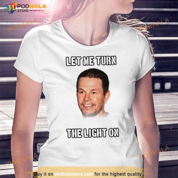 Mark Wahlberg Let Me Turn The Light On Shirt