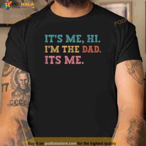 Mens Fathers Day Its Me Hi Im The Dad Its Me Funny Father Shirt